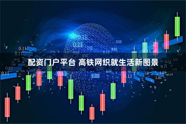配资门户平台 高铁网织就生活新图景
