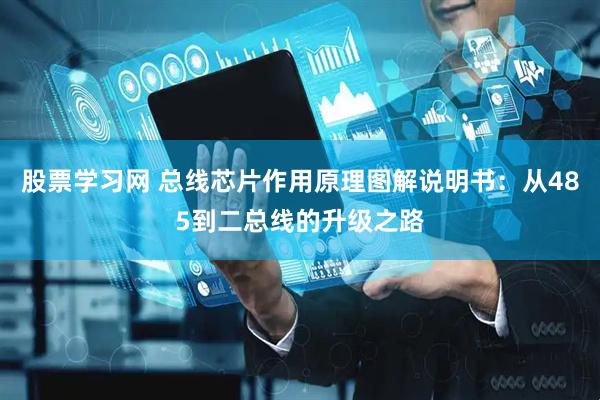 股票学习网 总线芯片作用原理图解说明书：从485到二总线的升级之路